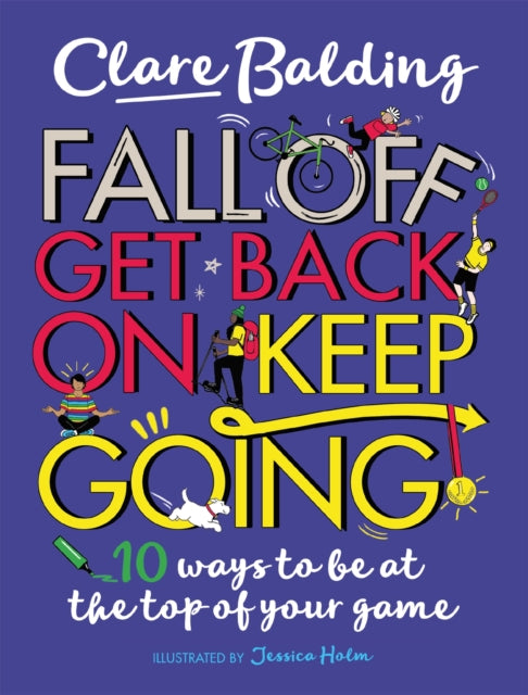 Fall Off, Get Back On, Keep Going : 10 ways to be at the top of your game!